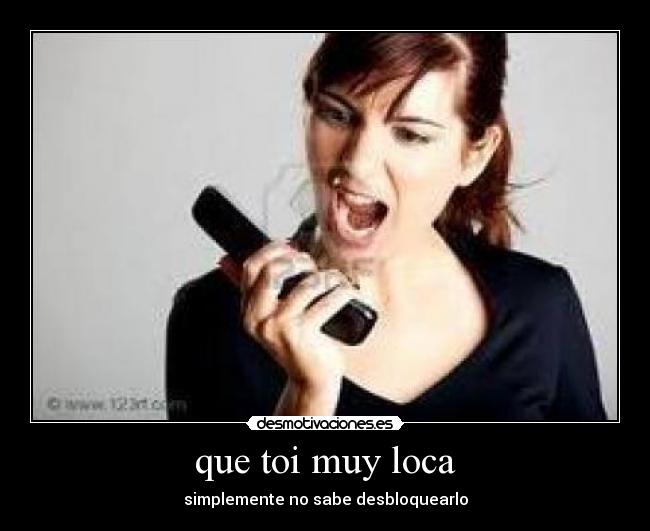 que toi muy loca - simplemente no sabe desbloquearlo
