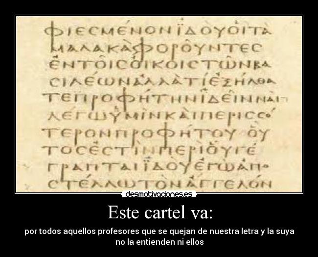 Este cartel va: - por todos aquellos profesores que se quejan de nuestra letra y la suya
no la entienden ni ellos