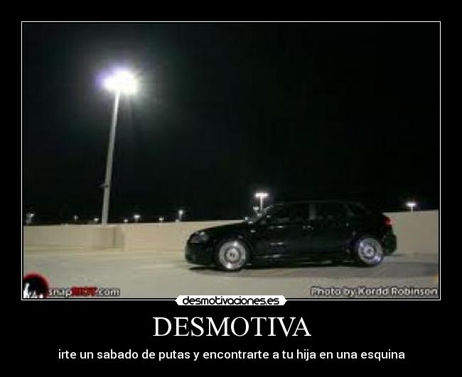 DESMOTIVA - irte un sabado de putas y encontrarte a tu hija en una esquina