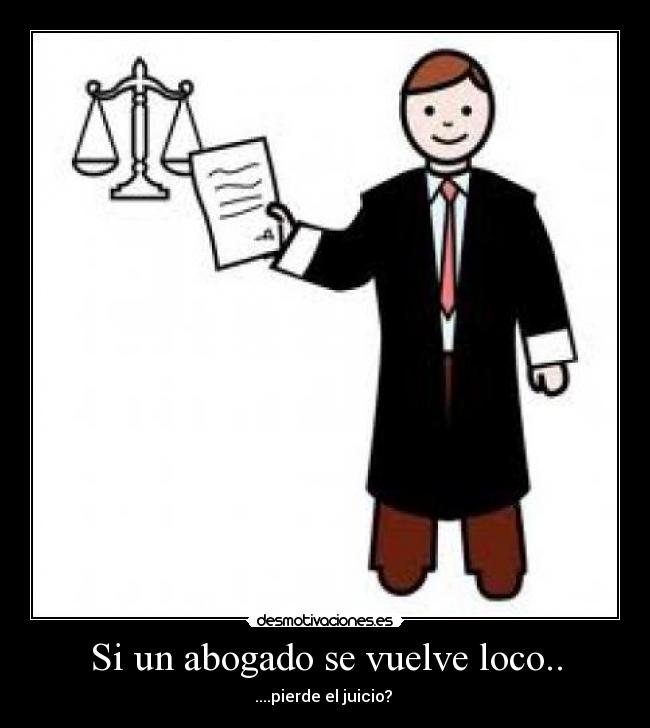 Si un abogado se vuelve loco.. - ....pierde el juicio? 
