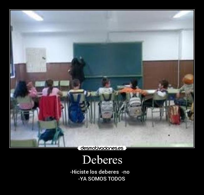 Deberes - -Hiciste los deberes -no
-YA SOMOS TODOS