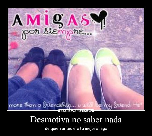 Desmotiva no saber nada - de quien antes era tu mejor amiga