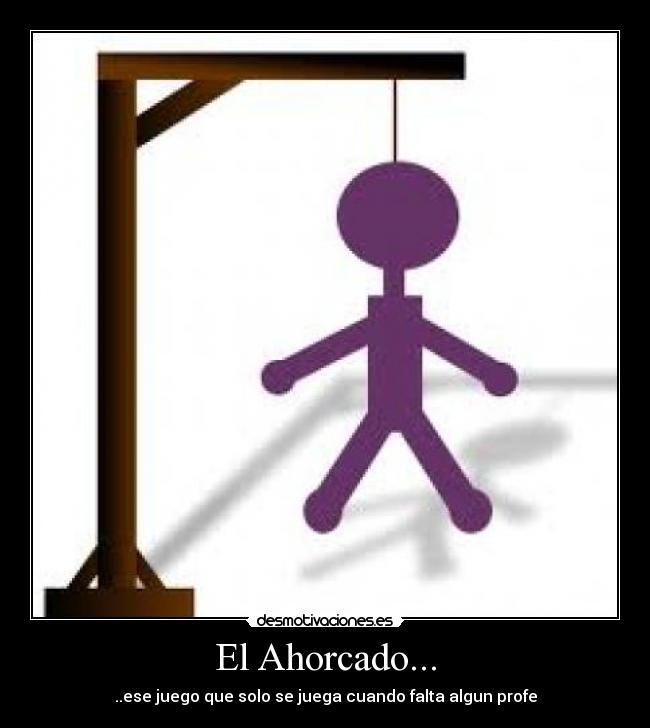 El Ahorcado... - ..ese juego que solo se juega cuando falta algun profe