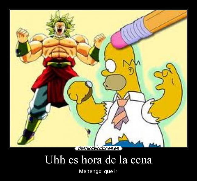 Uhh es hora de la cena - Me tengo  que ir 