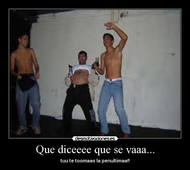Que diceeee que se vaaa... -
