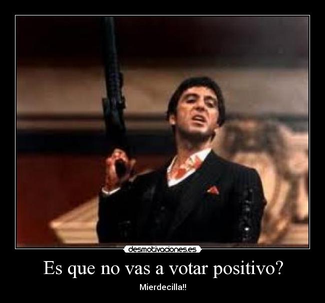 Es que no vas a votar positivo? - 