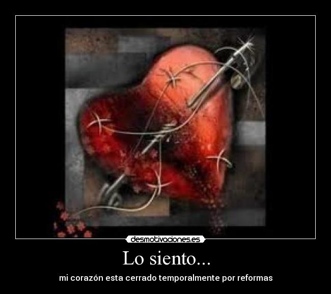 Lo siento... - mi corazón esta cerrado temporalmente por reformas