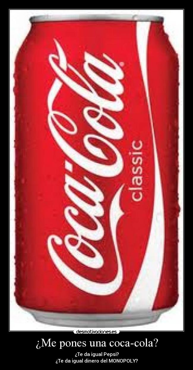 ¿Me pones una coca-cola? -