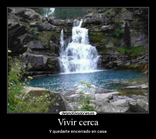 Vivir cerca - Y quedarte encerrado en casa