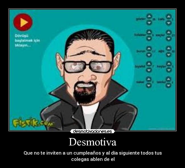 Desmotiva - Que no te inviten a un cumpleaños y al día siguiente todos tus colegas ablen de el