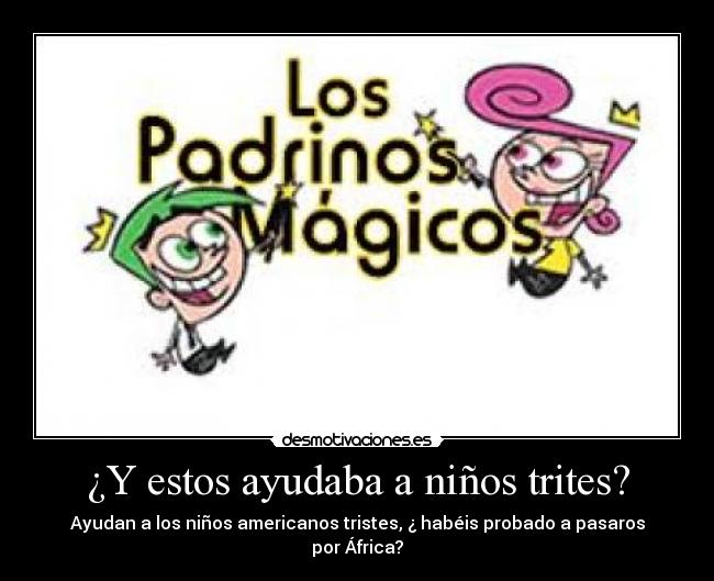 ¿Y estos ayudaba a niños trites? - Ayudan a los niños americanos tristes, ¿ habéis probado a pasaros por África?