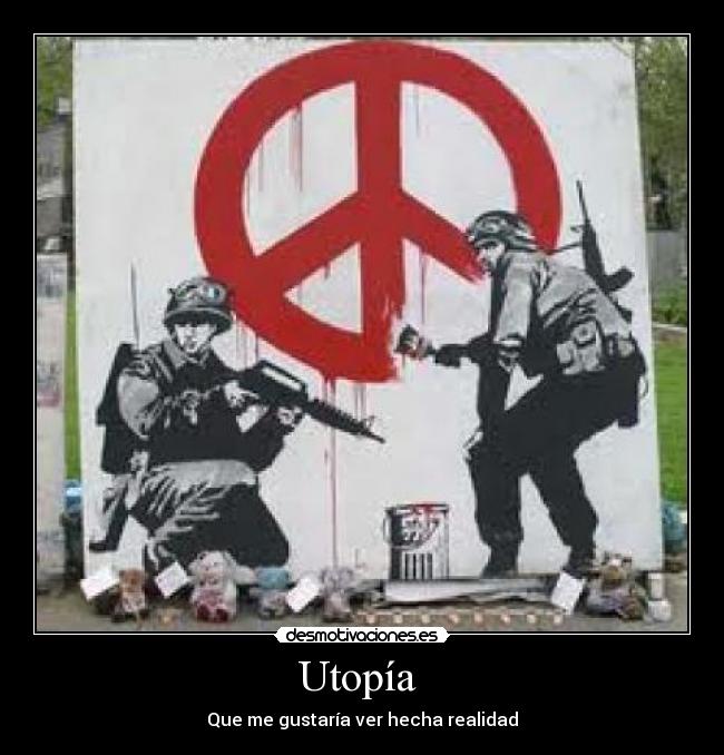 Utopía  - Que me gustaría ver hecha realidad