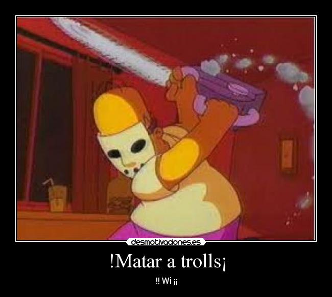 !Matar a trolls¡ - !! Wi ¡¡