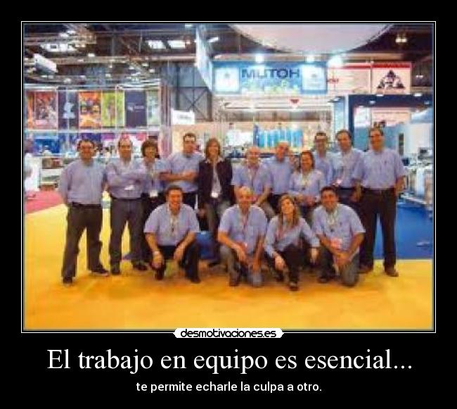 El trabajo en equipo es esencial... - te permite echarle la culpa a otro.