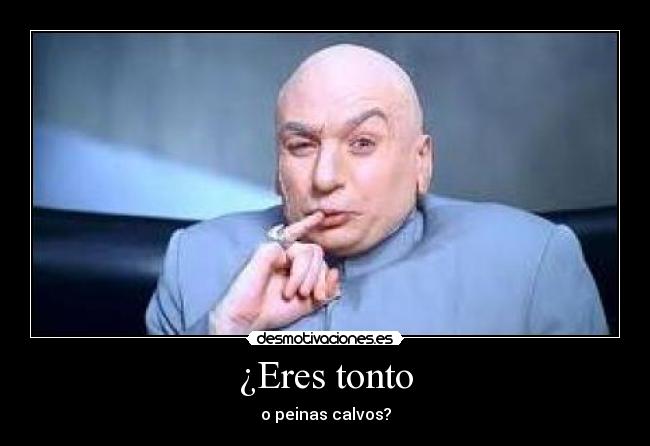 ¿Eres tonto -