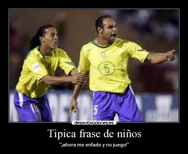 Tipica frase de niños - ¡ahora me enfado y no juego!