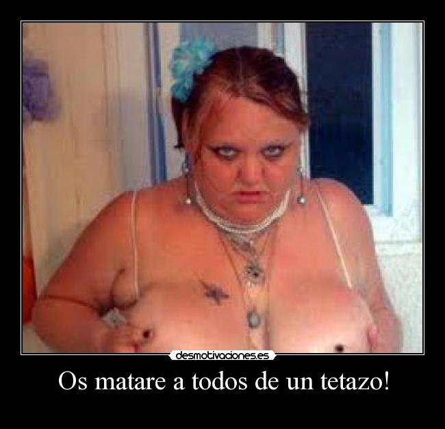 Os matare a todos de un tetazo! - 