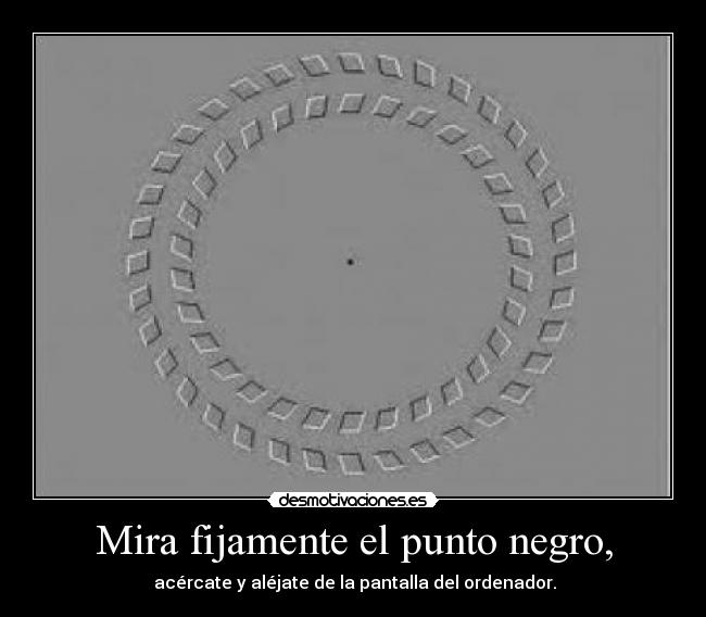 Mira fijamente el punto negro, -