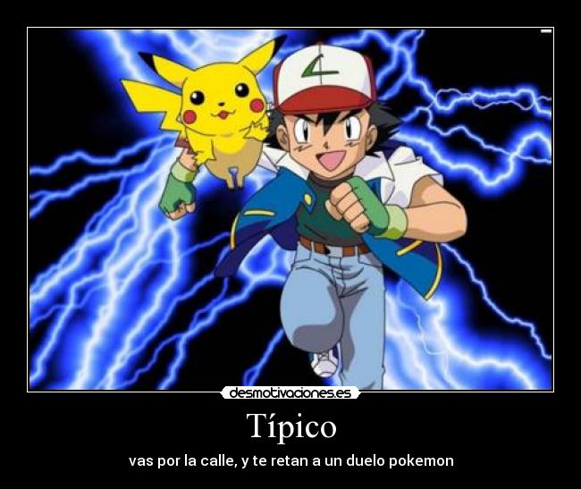 Típico - vas por la calle, y te retan a un duelo pokemon