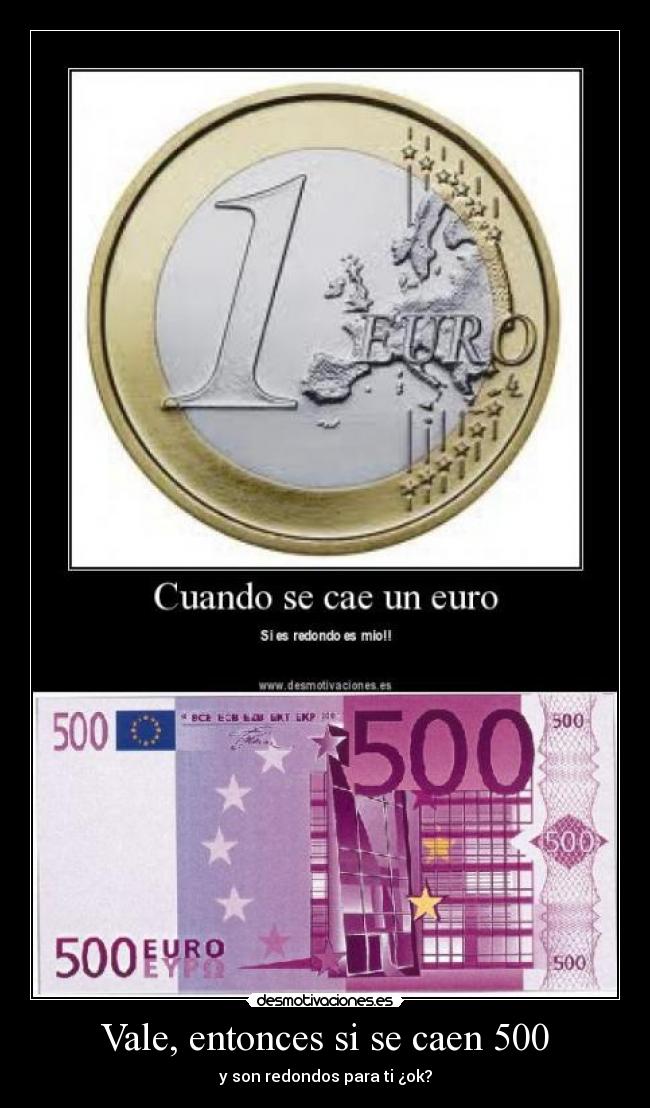Vale, entonces si se caen 500 - y son redondos para ti ¿ok?