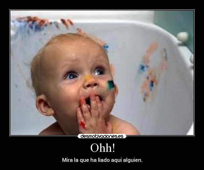 Ohh! - Mira la que ha liado aqui alguien.