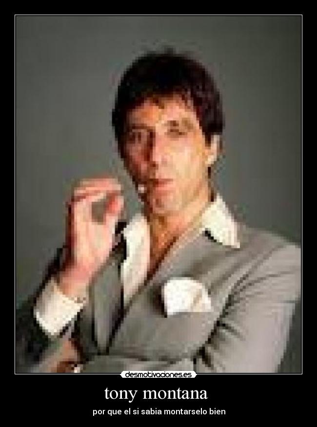 tony montana - por que el si sabia montarselo bien