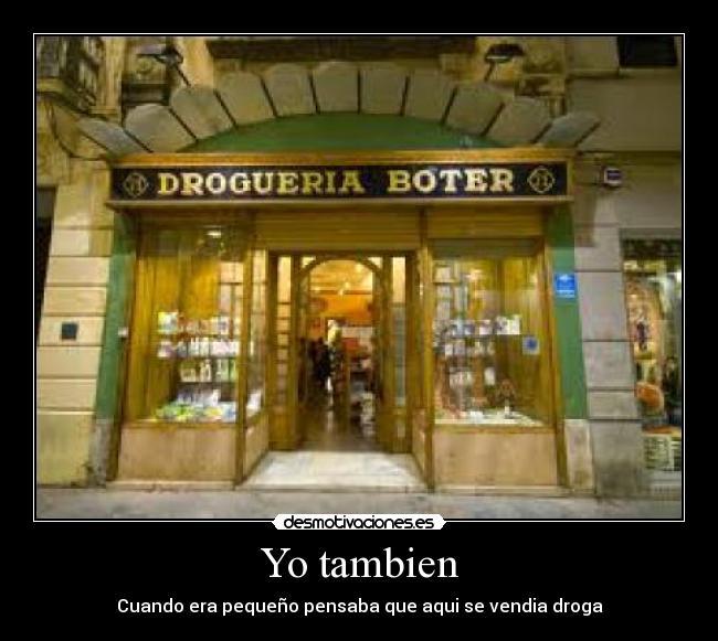 Yo tambien - Cuando era pequeño pensaba que aqui se vendia droga