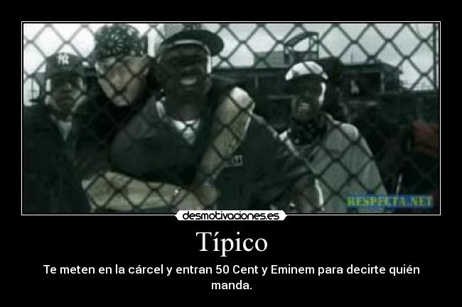 Típico - Te meten en la cárcel y entran 50 Cent y Eminem para decirte quién manda.