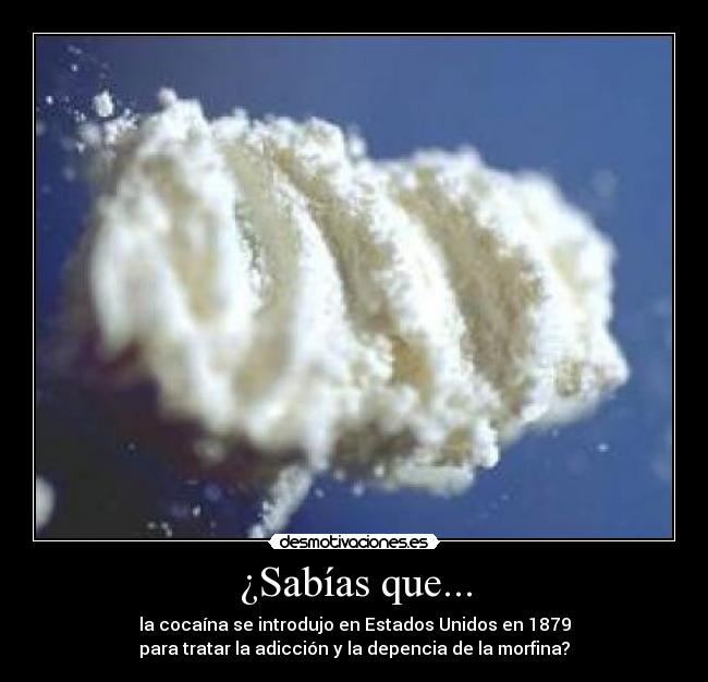 ¿Sabías que... - la cocaína se introdujo en Estados Unidos en 1879
para tratar la adicción y la depencia de la morfina?