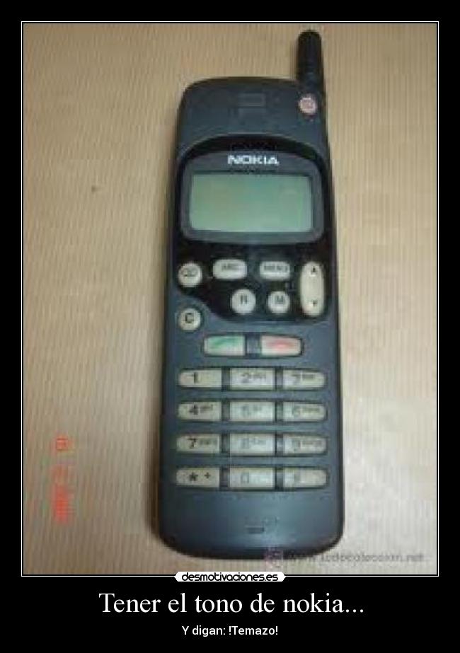 Tener el tono de nokia... - Y digan: !Temazo!