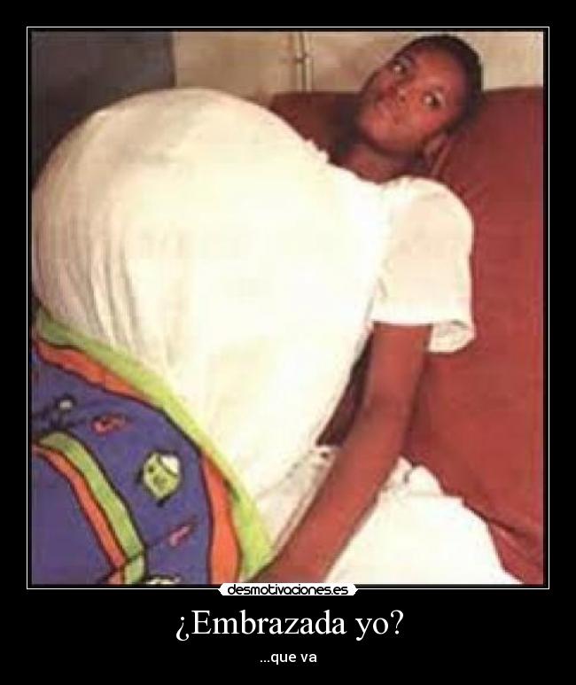 ¿Embrazada yo? -