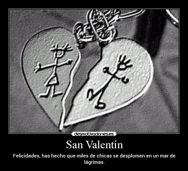 San Valentín - Felicidades, has hecho que miles de chicas se desplomen en un mar de lágrimas.