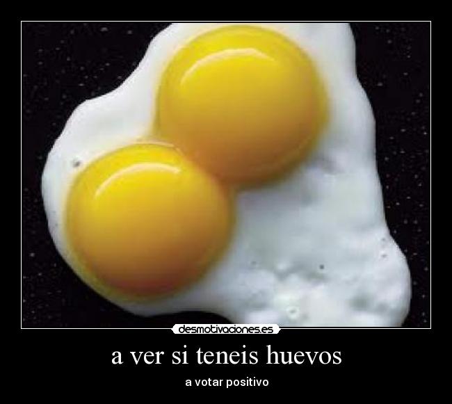 a ver si teneis huevos - a votar positivo