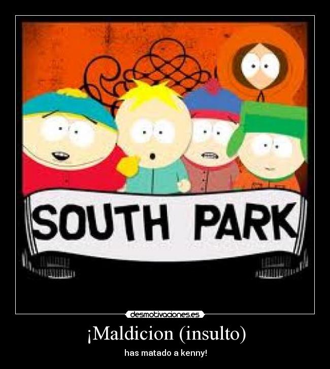 ¡Maldicion (insulto) - has matado a kenny!