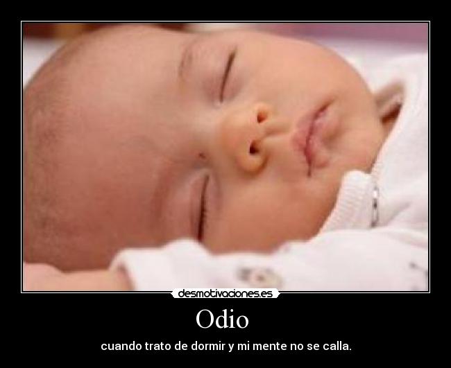 Odio  - cuando trato de dormir y mi mente no se calla.