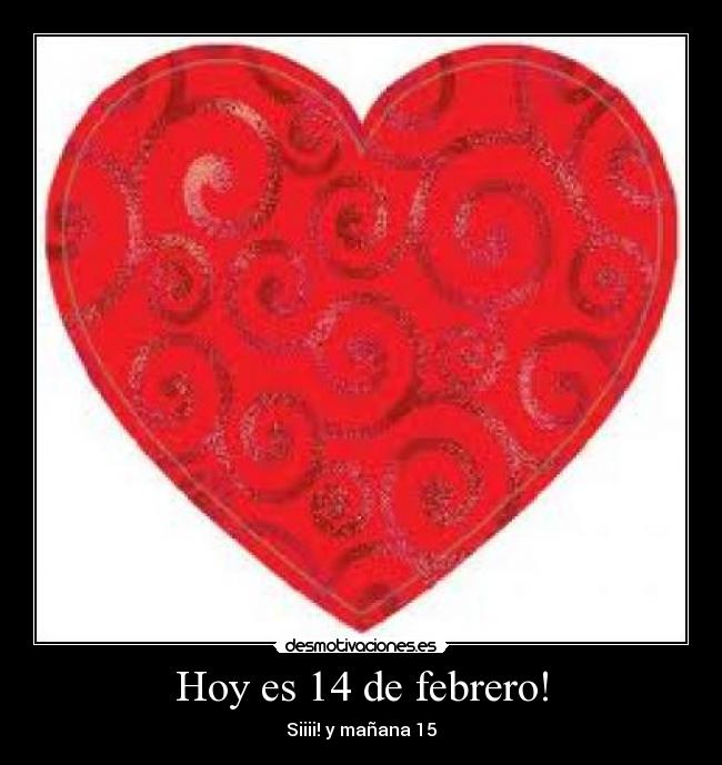 Hoy es 14 de febrero! - Siiii! y mañana 15