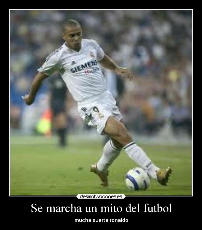 Se marcha un mito del futbol - mucha suerte ronaldo