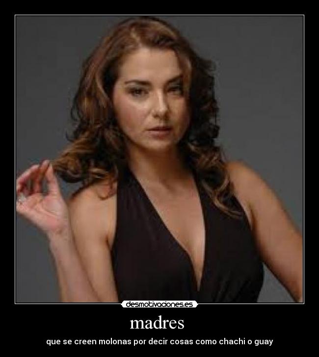 madres  - que se creen molonas por decir cosas como chachi o guay