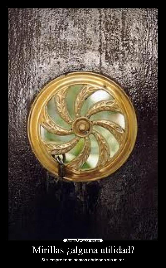 Mirillas ¿alguna utilidad? - Si siempre terminamos abriendo sin mirar.