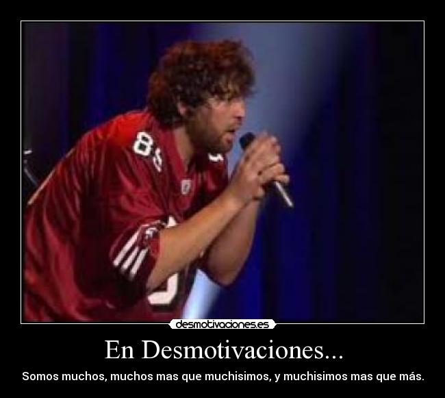 En Desmotivaciones... - Somos muchos, muchos mas que muchisimos, y muchisimos mas que más.