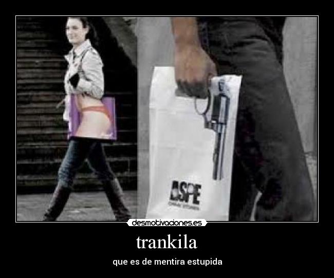 trankila - que es de mentira estupida