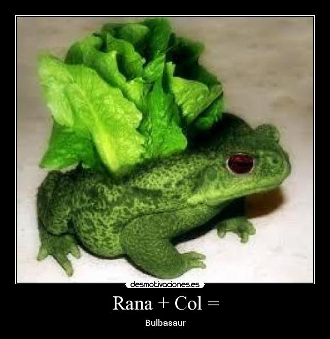 Rana + Col = - Bulbasaur