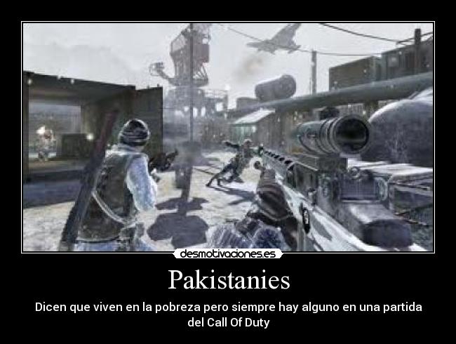 Pakistanies - Dicen que viven en la pobreza pero siempre hay alguno en una partida
del Call Of Duty
