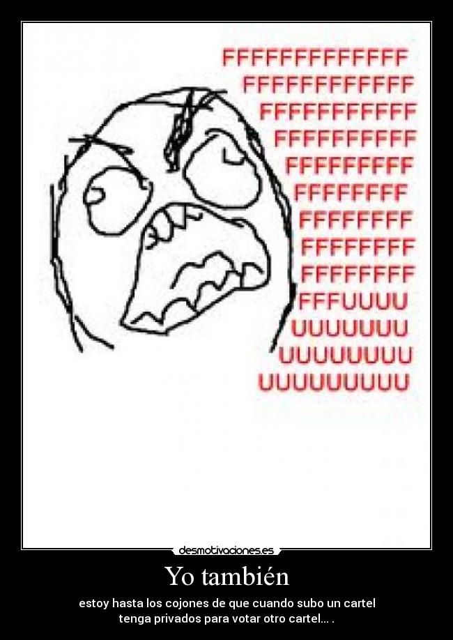 Yo también - estoy hasta los cojones de que cuando subo un cartel
tenga privados para votar otro cartel... .