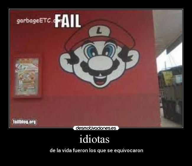 idiotas  - de la vida fueron los que se equivocaron
