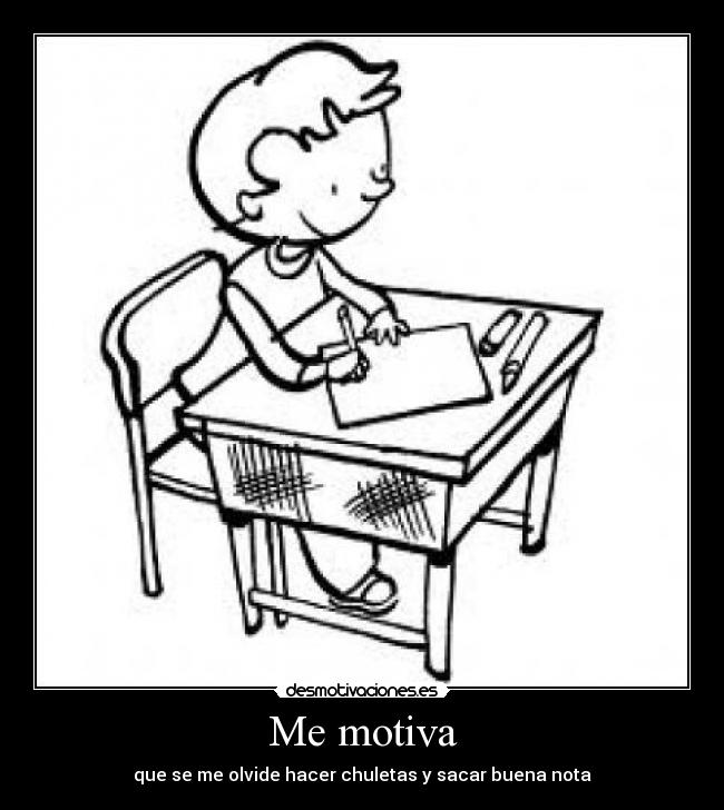 Me motiva - que se me olvide hacer chuletas y sacar buena nota