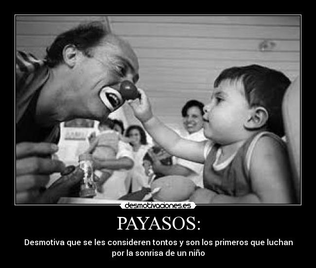 PAYASOS: - Desmotiva que se les consideren tontos y son los primeros que luchan
por la sonrisa de un niño