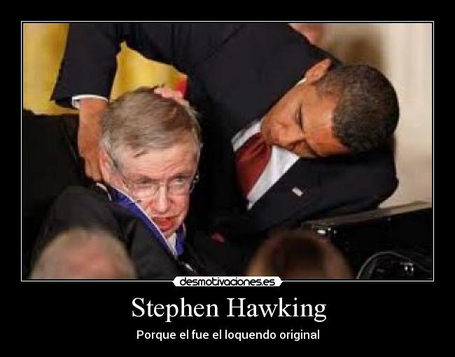 Stephen Hawking - Porque el fue el loquendo original