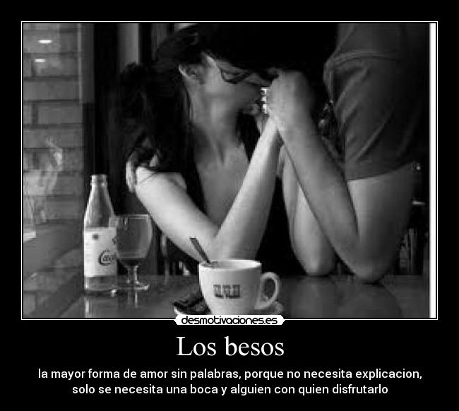 Los besos - la mayor forma de amor sin palabras, porque no necesita explicacion,
solo se necesita una boca y alguien con quien disfrutarlo