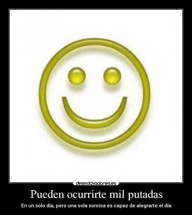 Pueden ocurrirte mil putadas - En un solo día, pero una sola sonrisa es capaz de alegrarte el día